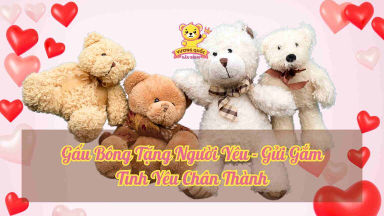 Gấu Bông Tặng Người Yêu - Gửi Gắm Tình Yêu Chân Thành