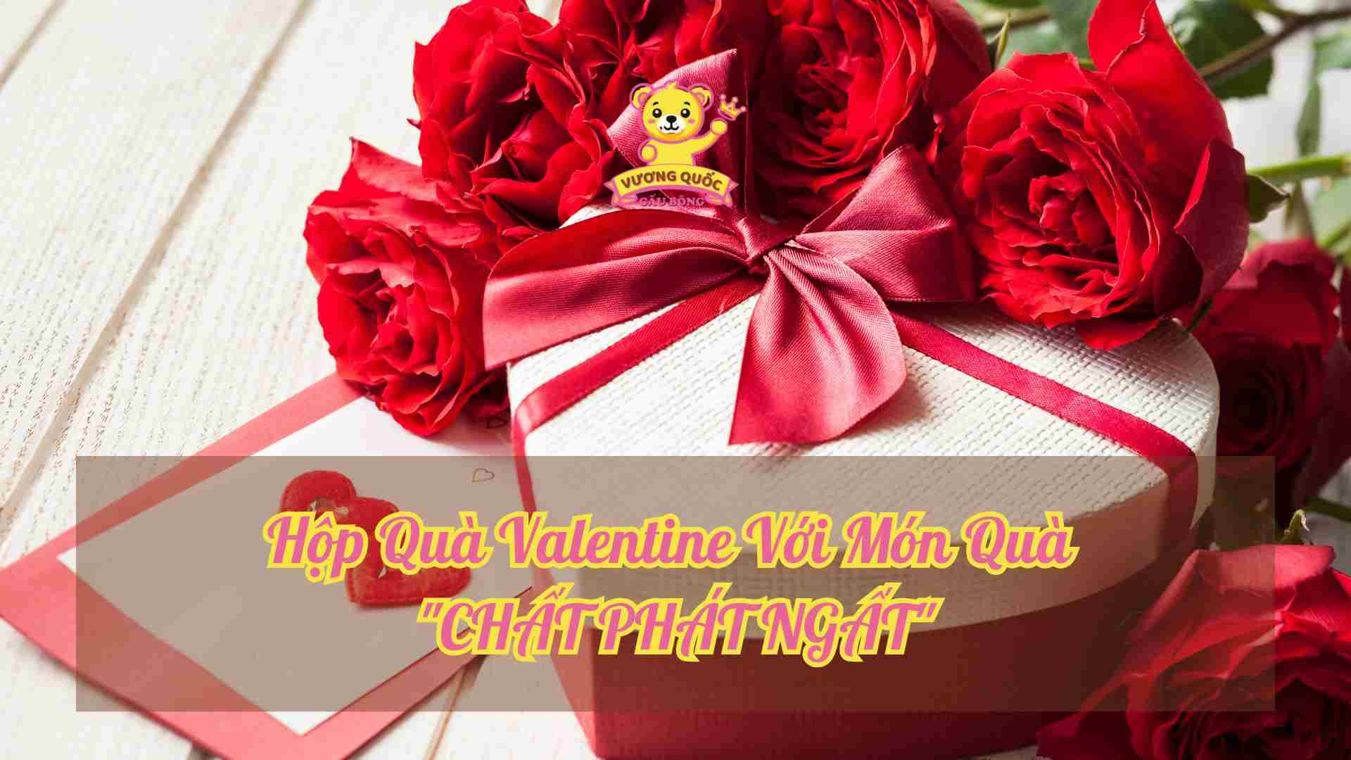 Hộp Quà Valentine Với Món Quà "CHẤT PHÁT NGẤT"
