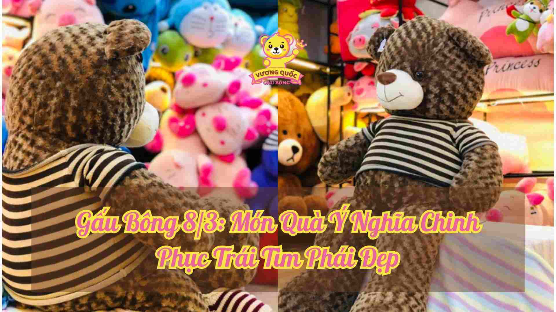 Gấu Bông 8/3: Món Quà Ý Nghĩa Chinh Phục Trái Tim Phái Đẹp
