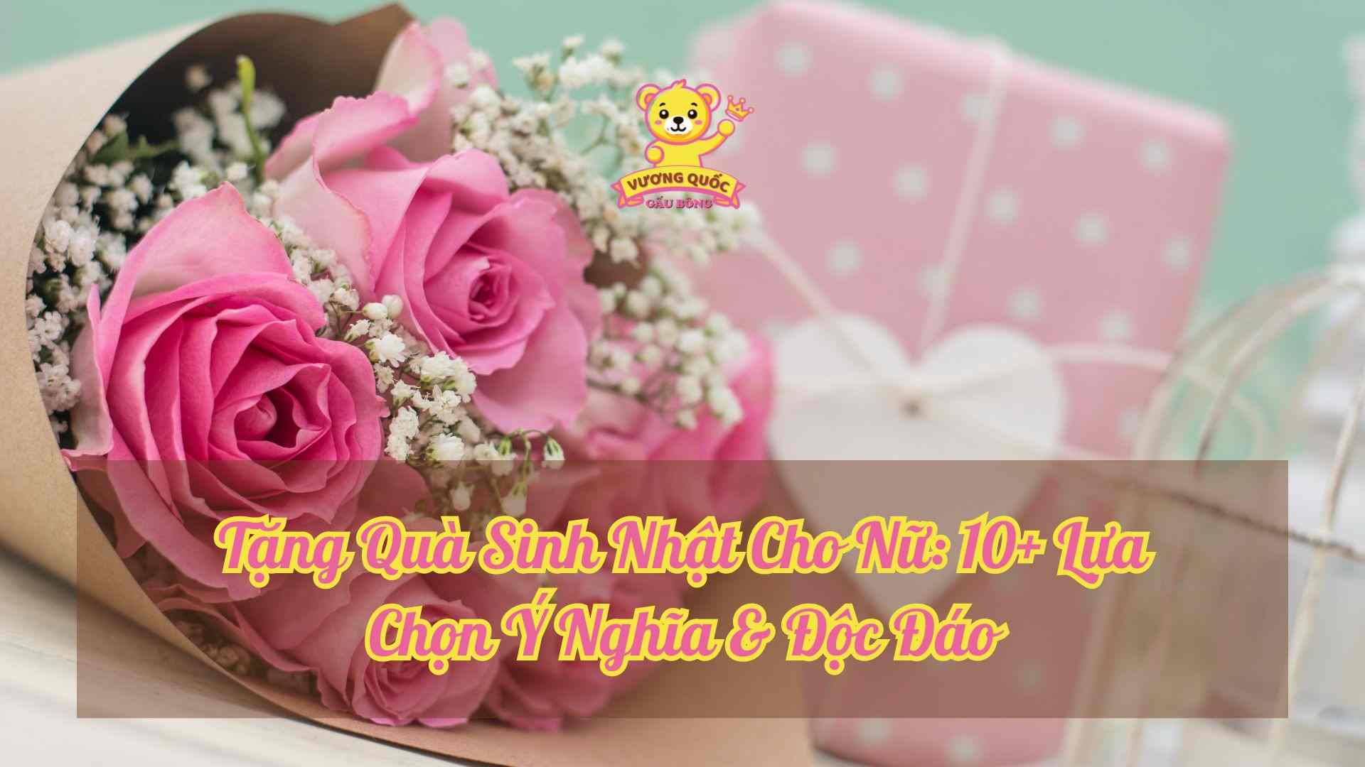 Tặng Quà Sinh Nhật Cho Nữ: 10+ Lựa Chọn Ý Nghĩa & Độc Đáo