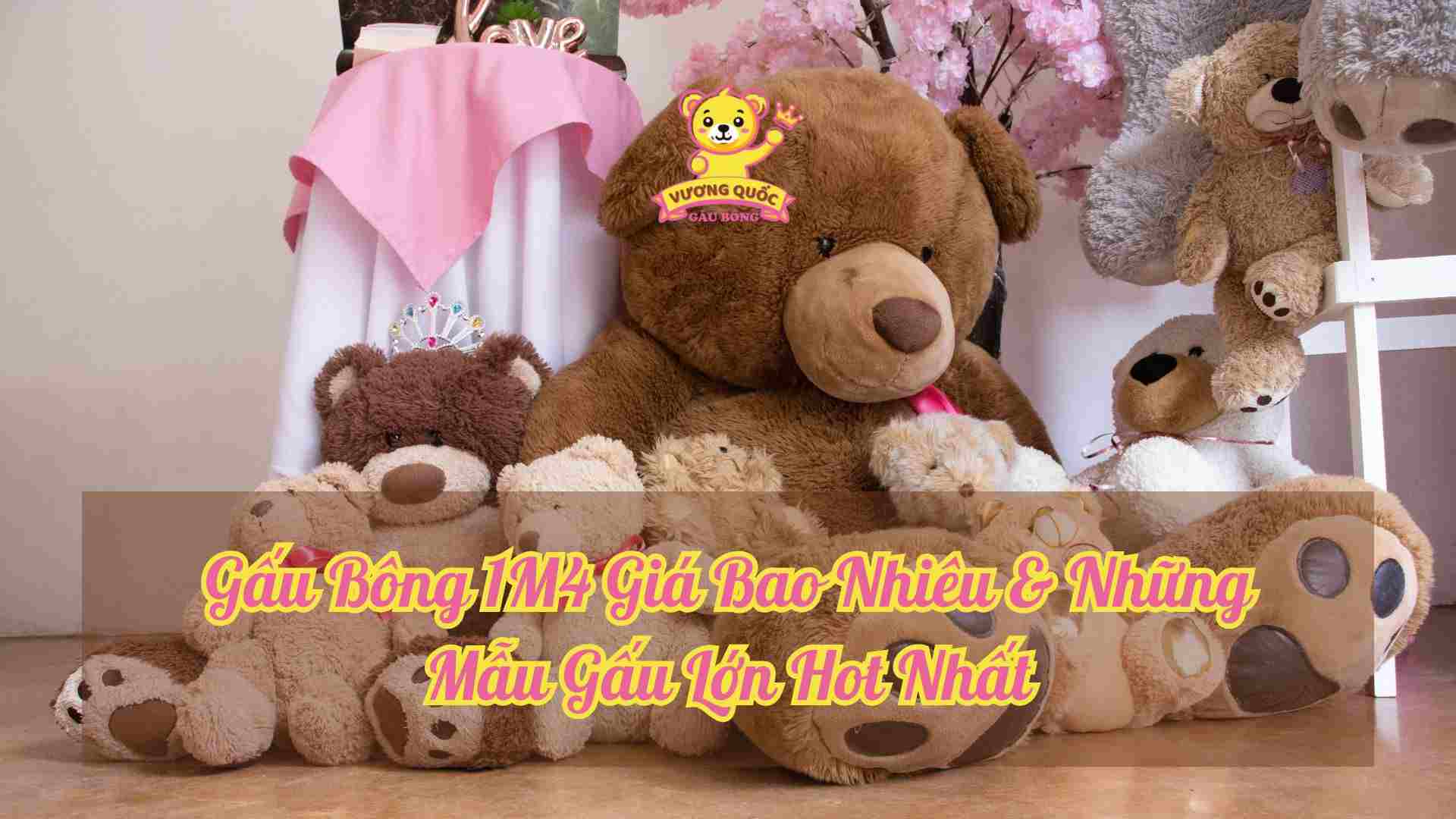 Gấu Bông 1M4 Giá Bao Nhiêu & Những Mẫu Gấu Lớn Hot Nhất