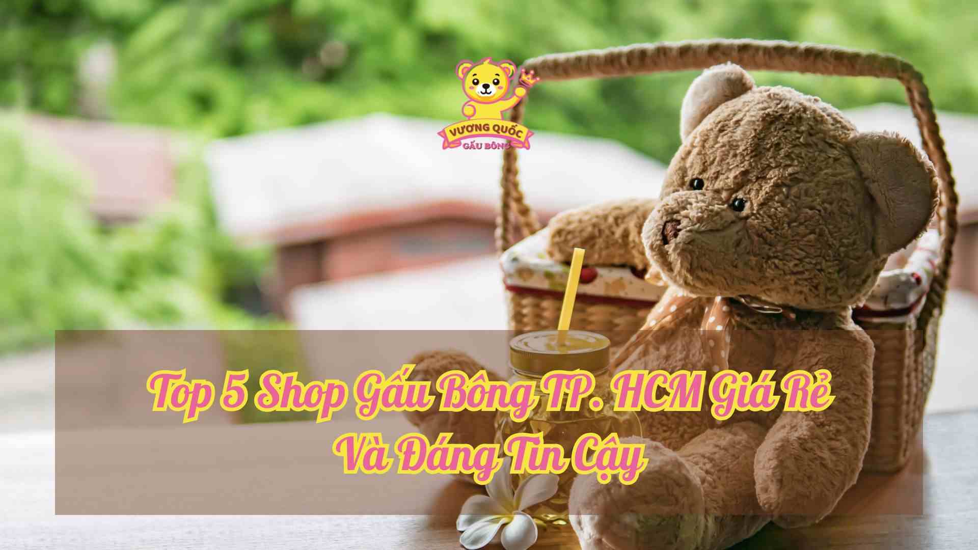 Top 5 Shop Gấu Bông TP. HCM Giá Rẻ Và Đáng Tin Cậy