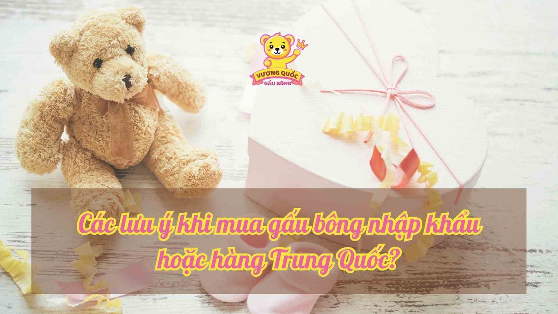 Các Lưu Ý Khi Mua Gấu Bông Nhập Khẩu Hoặc Hàng Trung Quốc?